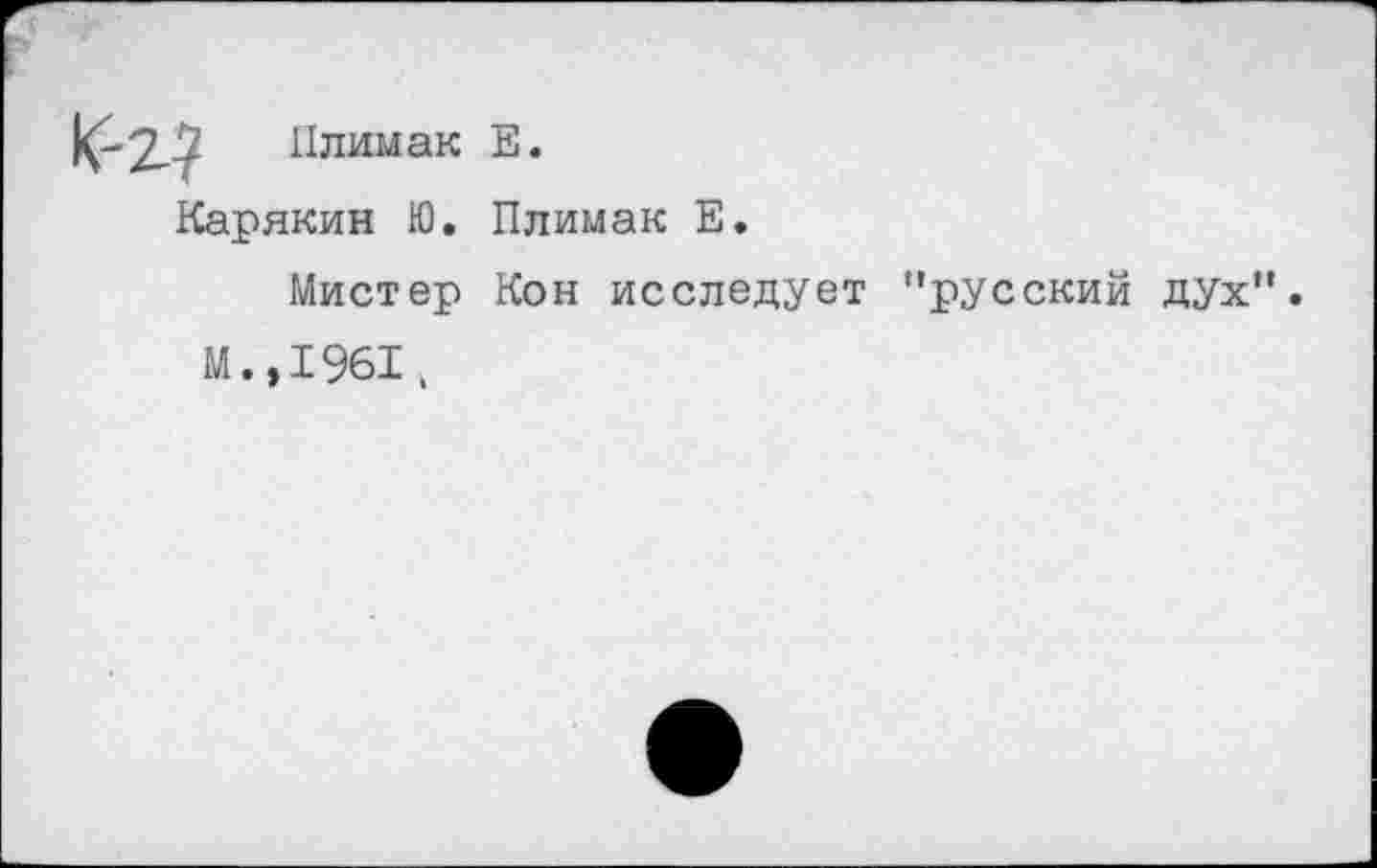 ﻿Плимак Е
Карякин Ю.
Мистер
М.,1961.
Плимак Е.
Кон исследует "русский дух"